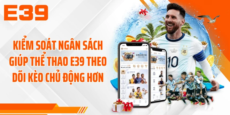 Kiểm soát ngân sách giúp thể thao E39 theo dõi kèo chủ động hơn