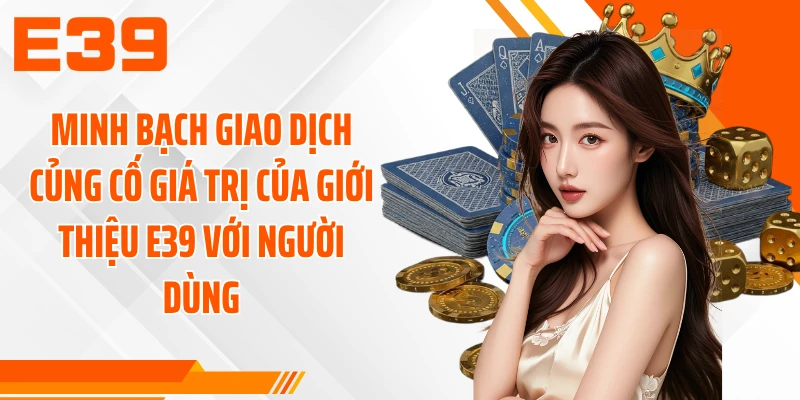 Minh bạch giao dịch củng cố giá trị của giới thiệu E39 với người dùng
